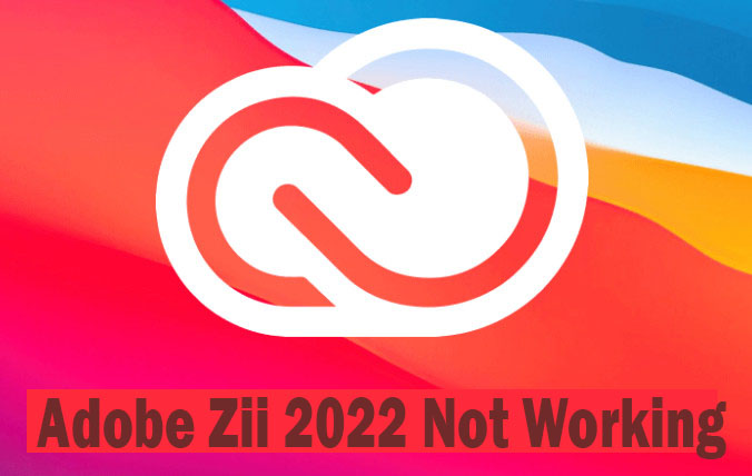 Adobe Zii 2022 Not Working